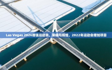 江门乐动体育场馆管理有限公司-Las Vegas 2026增强运动会，荣耀与辉煌，2022年运动会增加项目