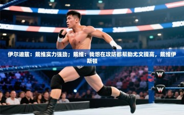 乐动体育app评价-伊尔迪兹：戴维实力强劲；戴维：我想在攻防都帮助尤文提高，戴维伊斯顿