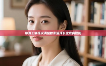 乐动体育直播-球员工会提议调整欧洲篮球职业联赛规则