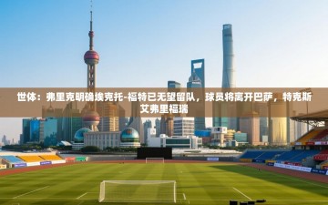乐动体育app下载评价-世体：弗里克明确埃克托-福特已无望留队，球员将离开巴萨，特克斯艾弗里福瑞