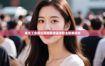 乐动体育最新版app免费下载-球员工会提议调整欧洲篮球职业联赛规则
