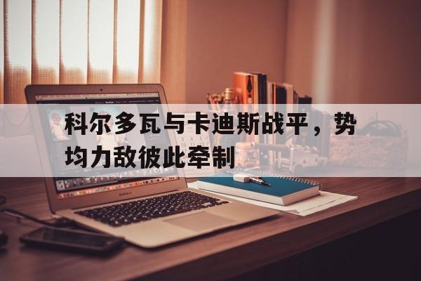 乐动健身器材租赁app-科尔多瓦与卡迪斯战平，势均力敌彼此牵制的简单介绍